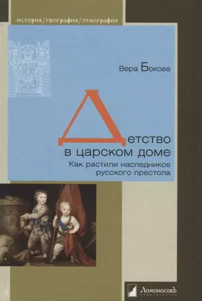 Детство в царском доме. Как растили наследников русского престола — 2669670 — 1