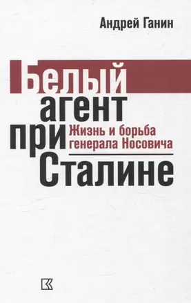 Белый агент при Сталине. Жизнь и борьба генерала Носовича — 3074376 — 1