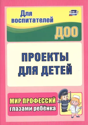 Проекты для детей. Мир профессий глазами ребенка — 3046631 — 1