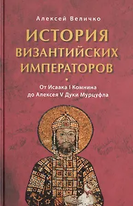 История Византийских императоров. От Исаака I Комнина до Алексея V Дуки Мурцуфла