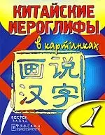 Китайские иероглифы в картинках (в 2-х частях) Часть 1 (мягк). Чунь В. и др. (АСТ) — 2193819 — 1