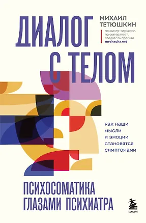 Книга Диалог с телом. Психосоматика глазами психиатра. Как наши мысли и эмоции становятся симптомами (Михаил Тетюшкин)