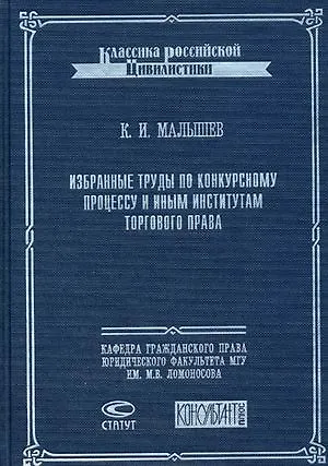 Избранные труды по конкурсному процессу и иным институтам торгового права (Классика российской цивилистики). Малышев К. (Лекс-книга) 2145916