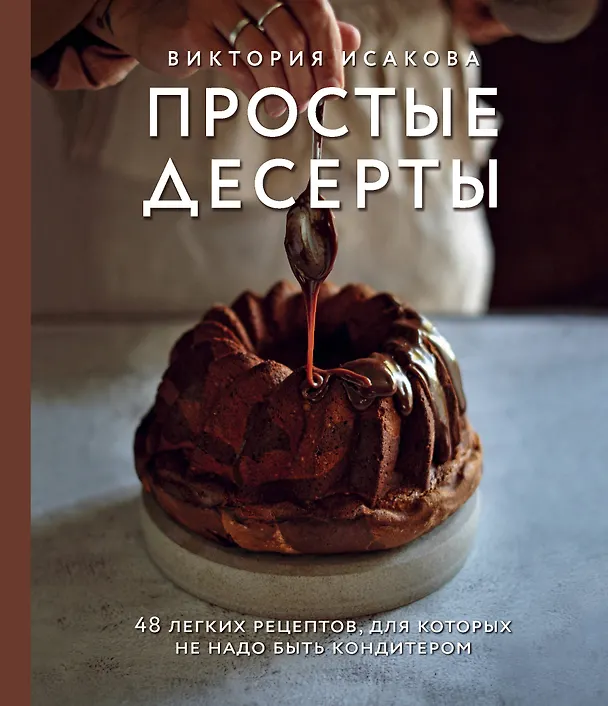 Книга Простые десерты. 48 легких рецептов, для которых не надо быть кондитером (Виктория Исакова) — 1