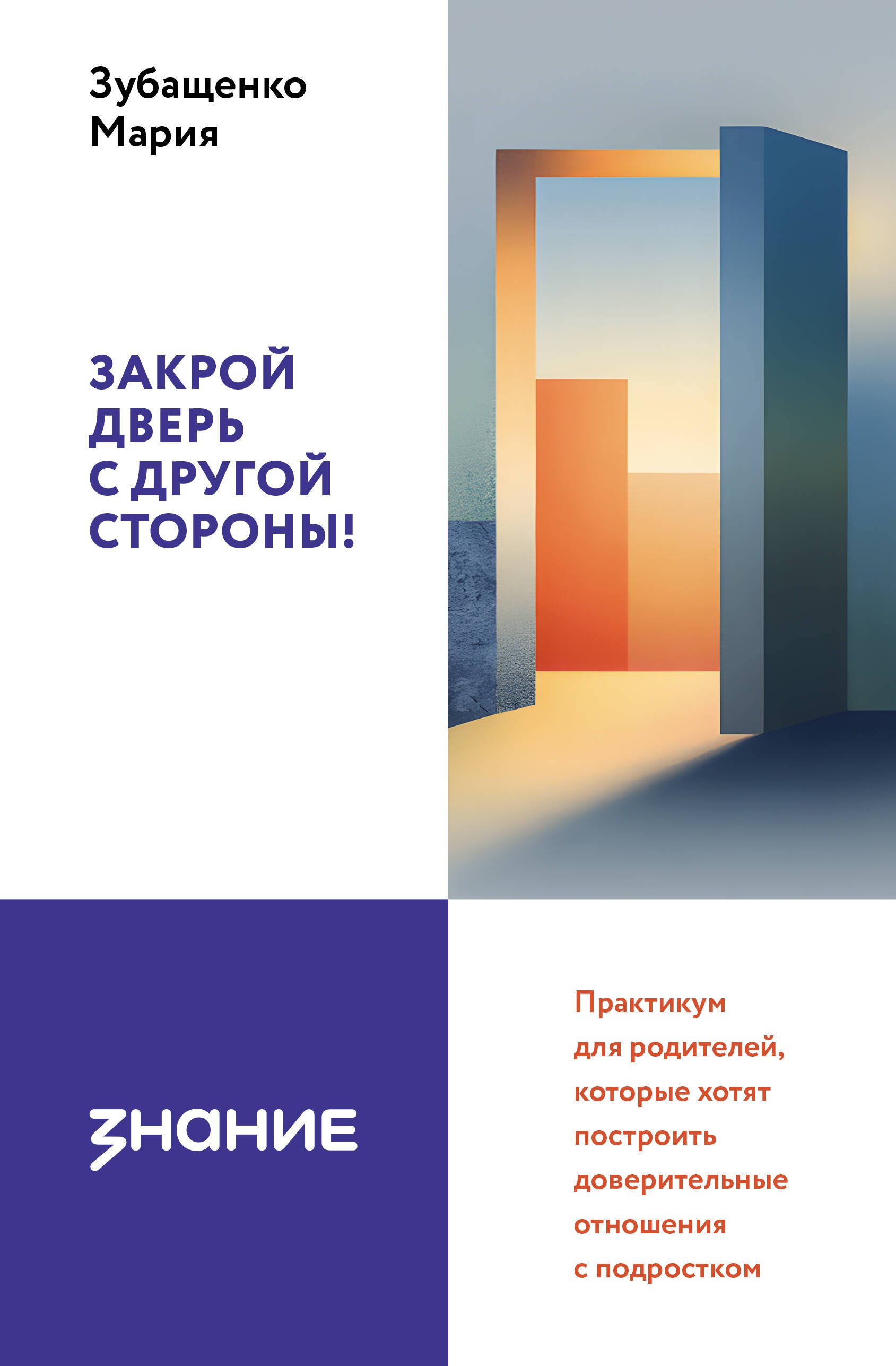 Александровна Зубащенко Мария: Закрой дверь с другой стороны! Практикум для родителей, которые хотят построить доверительные отношения с подростком