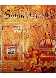 Le Salon d`Ambre Trois siecles d`histoire