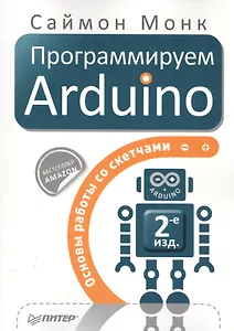 Программируем Arduino: Основы работы со скетчами. 2-е изд.