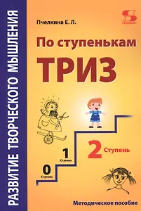 Развитие творческого мышления. По ступенькам ТРИЗ. Вторая ступень. Методическое пособие по развитию творческого мышления детей