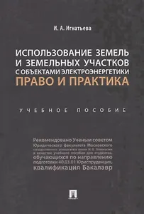 Использование земель и земельных участков с объектами электроэнергетики. Право и практика.Уч. пос.-М