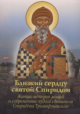 Книга Близкий сердцу святой Спиридон.Житие, история мощей и современные чудеса святителя Спиридона Тримифунского ()