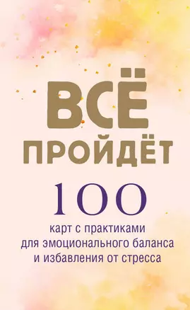 Все пройдет. 100 карт с практиками для эмоционального баланса и избавления от стресса — 3009697 — 1