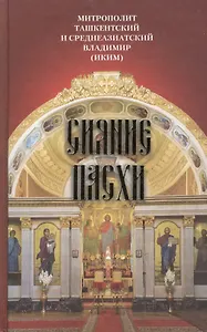 Сияние Пасхи.  Слова на ежедневные Евангельские и Апостольские чтения произнесенные в разные годы в период пения Триоди цветной