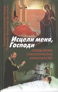 Исцели меня, Господи: Преодоление патологической зависимости
