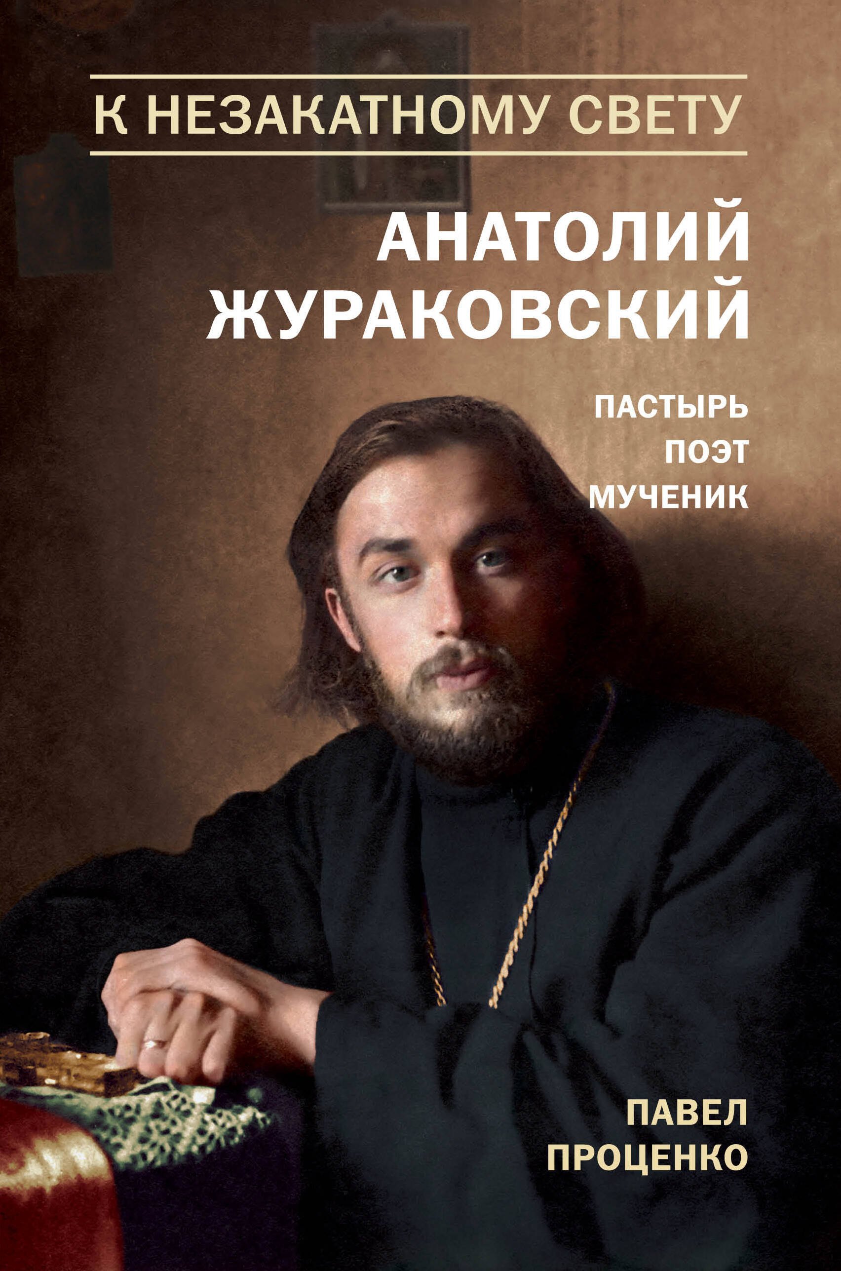 

К незакатному Свету. Анатолий Жураковский. Пастырь, поэт, мученик (оф. 2)