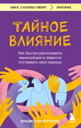 Тайное влияние. Как быстро распознавать манипуляции и грамотно отстаивать свои границы — 3072816 — 1