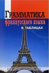 Грамматика французского языка в таблицах.  Для школьников и абитуриентов.