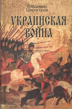 Украинская война Вооруженная борьба за Восточную Европу в 16-17вв. Кн.1… (Широгоров) — 2566503 — 1