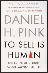 To Sell Is Human. The Surprising Truth About Moving Others