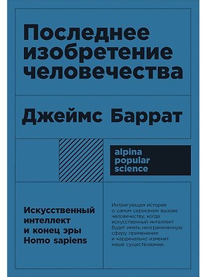 Последнее изобретение человечества: Искусственный интеллект и конец эры Homo sapiens
