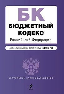 Бюджетный кодекс Российской Федерации : текст с изм. и доп. на 2012 г.