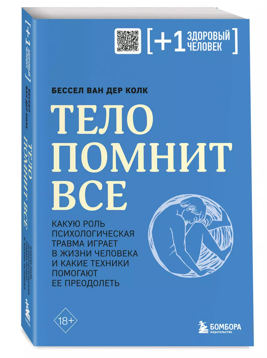 Тело помнит все: какую роль психологическая травма играет в жизни человека  и какие техники помогают ее преодолеть (Бессел ван дер Колк) - купить книгу  ...