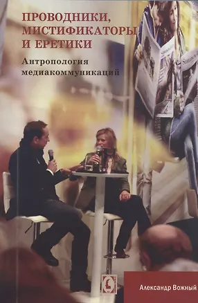 Книга Проводники, мистифкаторы и еретики. Антропология медиакоммукаций (Александр Вожный)