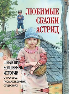 Любимые сказки Астрид. Шведские волшебные истории о гномах, троллях и других существах