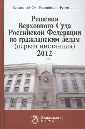 Решения Верховного Суда Российской Федерациии по гражданским делам (первая инстанция) 2012: Сборник — 2456306 — 1