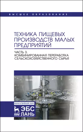 Техника пищевых производств малых предприятий. Часть 3. Комбинированная переработка сельскохозяйственного сырья. Учебник для вузов — 2862833 — 1