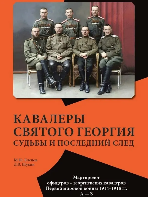 Книга Кавалеры Святого Георгия. Судьбы и последний след Мартиролог офицеров–георгиевских кавалеров Первой мировой войны 1914–1918 гг. А—З (Михаил Клепов) — 1