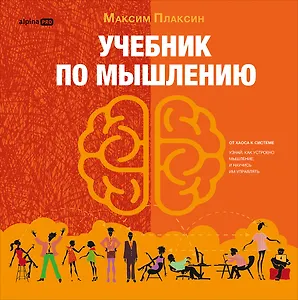 Учебник по мышлению: От хаоса к системе. Узнай как устроено мышление и научись им управлять