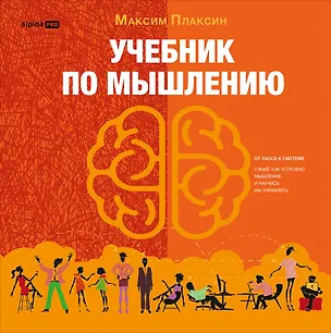 Книга Учебник по мышлению: От хаоса к системе. Узнай как устроено мышление и научись им управлять (Максим Плаксин)