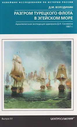 Книга Разгром турецкого флота в Эгейском море. Архипелагская экспедиция адмирала Д.Н. Сенявина. 1807 г. (Дмитрий Володихин)