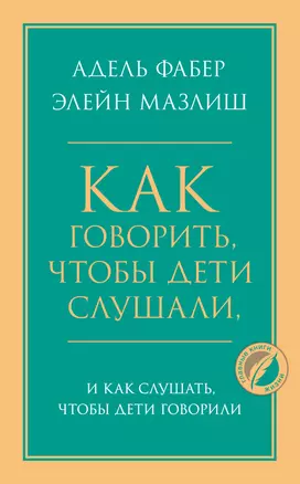 Как говорить, чтобы дети слушали, и как слушать, чтобы дети говорили — 2853308 — 1