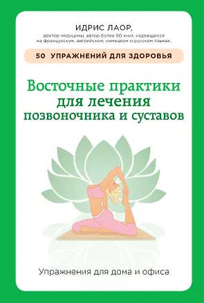Книга Восточные практики для лечения позвоночника и суставов: упражнения для дома и офиса (Идрис Лаор)