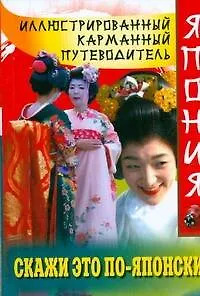 Книга Иллюстрированный карманный путеводитель. Скажи это по-японски ()
