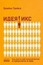 Идея Икс. Как начать собственный бизнес и преуспеть в нем. 2-е изд.