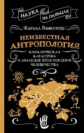 Книга Неизвестная антропология: климатическая катастрофа и азиатское происхождение человечества (Кирилл Панкратов)