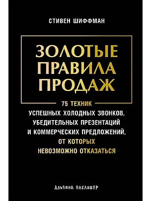 Книга Золотые правила продаж: 75 техник успешных холодных звонков, убедительных презентаций и коммерческих предложений, от которых невозможно отказаться (Стивен Шиффман)
