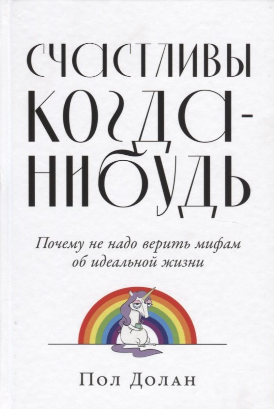 

Счастливы когда-нибудь: Почему не надо верить мифам об идеальной жизни