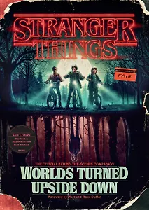 Stranger Things. Worlds Turned Upside Down. The Official Behind-the-Scenes Companion