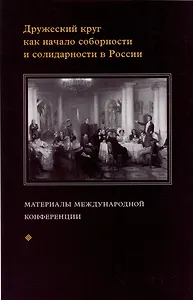 Дружеский круг как начало соборности и солидарности в России. Мат. межд. конф.
