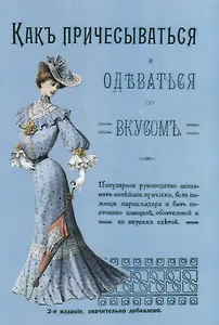 Как причесываться и одеваться со вкусом Популярное руководство…(2 изд.) (м)