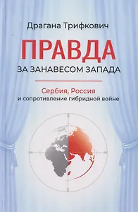 Правда за занавесом Запада. Сербия, Россия и сопротивление гибридной войне