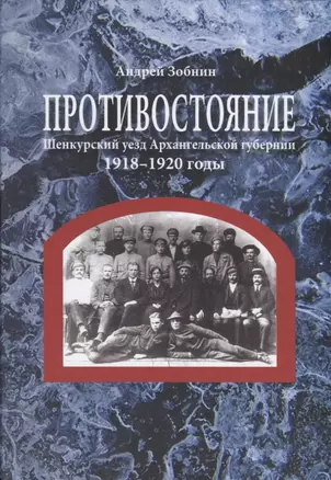 Противостояние. Шенкурский уезд Архангельской губернии. 1918–1920 годы — 2692113 — 1