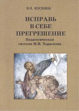 Исправь в себе прегрешения. Педагогическая система М.И. Хераскова — 2443572 — 1