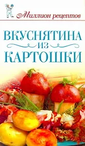 Миллион рецептов.Вкуснятина из картошки