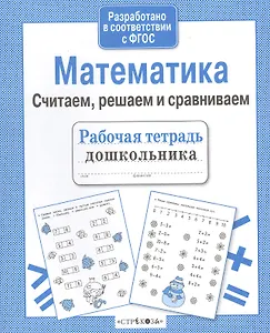 Рабочая тетрадь дошкольника. Математика. Считаем, решаем и сравниваем
