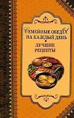 Семейные обеды на каждый день. Лучшие рецепты