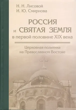 Книга Россия и Святая земля в первой половине XIX века: церковная политика на Православном Востоке. (Николай Лисовой)